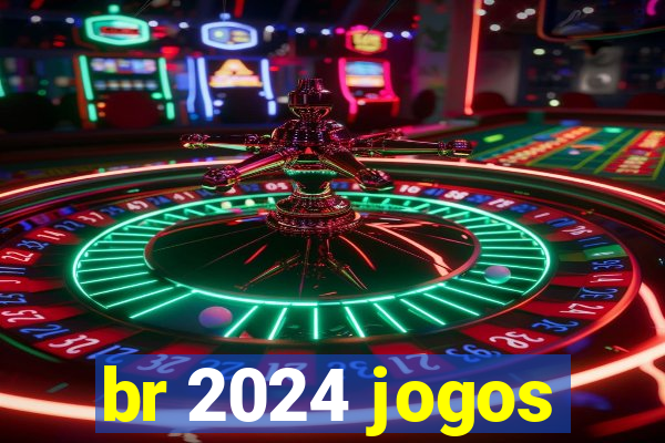 br 2024 jogos